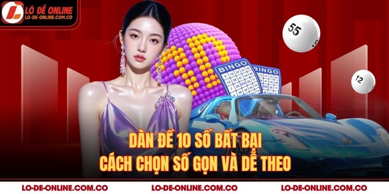 Dàn Đề 10 Số Bất Bại – Cách Chọn Số Gọn Và Dễ Theo