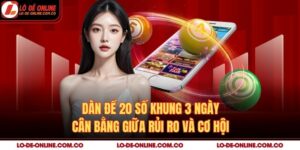 Dàn Đề 20 Số Khung 3 Ngày – Cân Bằng Giữa Rủi Ro Và Cơ Hội