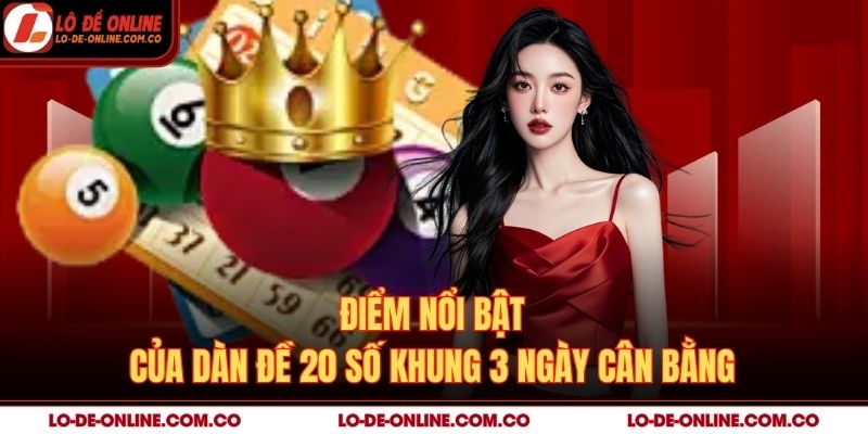 Điểm nổi bật của dàn đề 20 số khung 3 ngày cân bằng