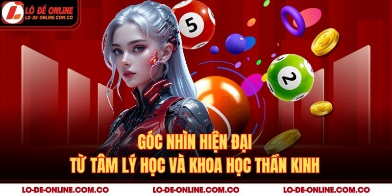 Góc nhìn hiện đại từ tâm lý học và khoa học thần kinh