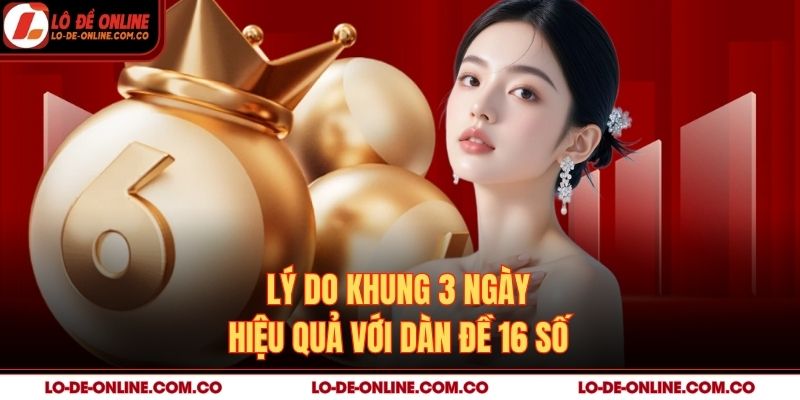 Lý do khung 3 ngày hiệu quả với dàn đề 16 số