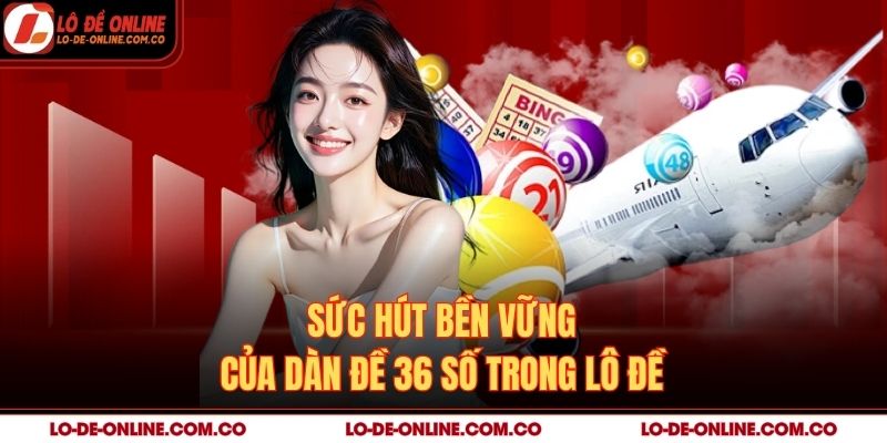 Sức hút bền vững của dàn đề 36 số trong lô đề