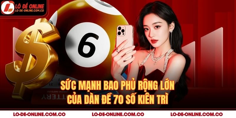 Sức mạnh bao phủ rộng lớn của dàn đề 70 số kiên trì
